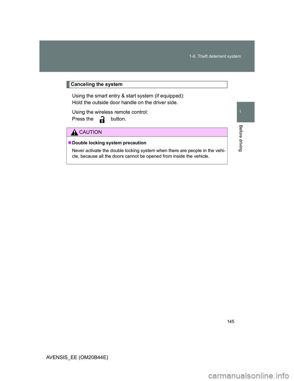 TOYOTA AVENSIS 2012  Owners Manual 145 1-6. Theft deterrent system
1
Before driving
AVENSIS_EE (OM20B44E)
Canceling the system
Using the smart entry & start system (if equipped):
Hold the outside door handle on the driver side.
Using t