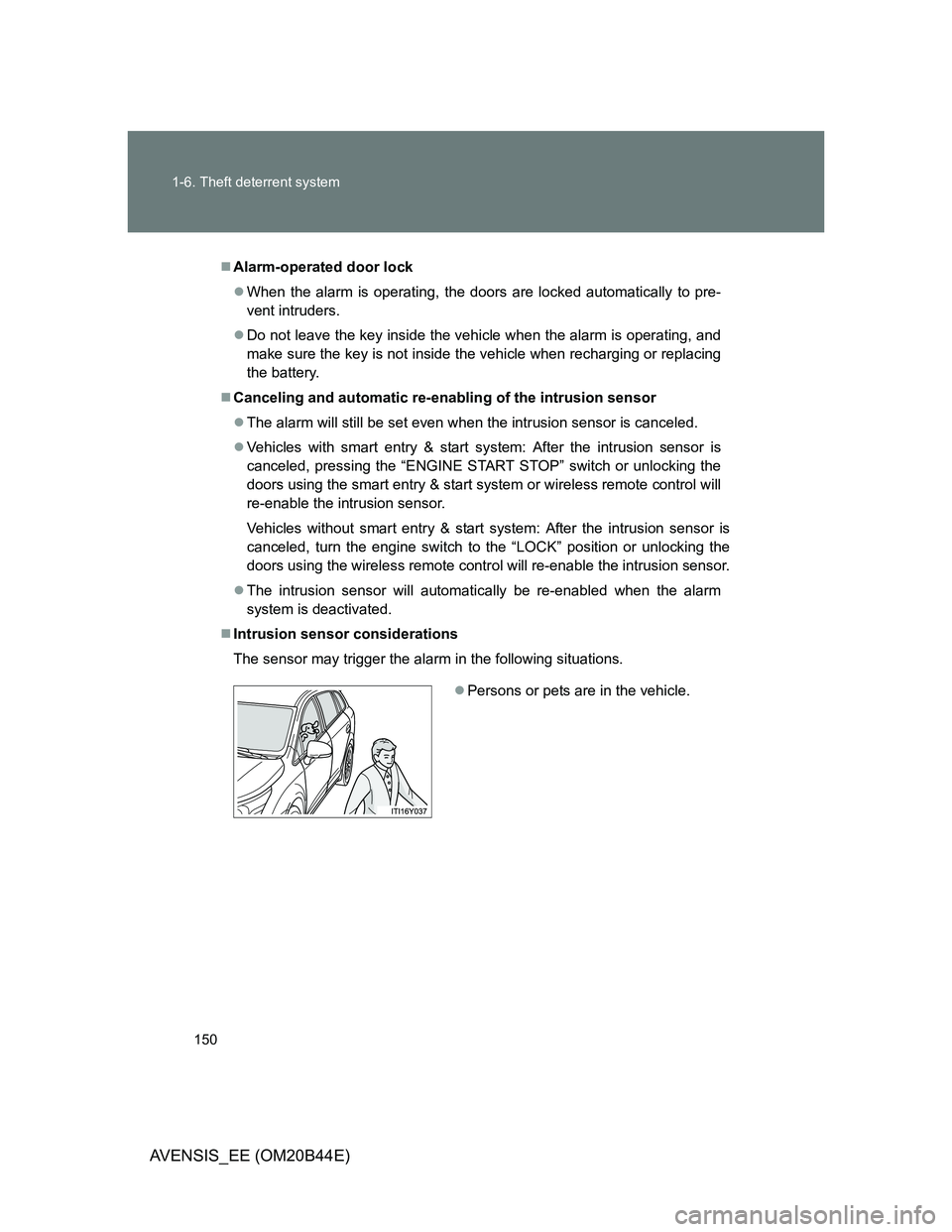 TOYOTA AVENSIS 2012 Owners Manual 150 1-6. Theft deterrent system
AVENSIS_EE (OM20B44E)
Alarm-operated door lock
When the alarm is operating, the doors are locked automatically to pre-
vent intruders.
Do not leave the key ins TOYOTA AVENSIS 2012 Owners Manual 150 1-6. Theft deterrent system
AVENSIS_EE (OM20B44E)
Alarm-operated door lock
When the alarm is operating, the doors are locked automatically to pre-
vent intruders.
Do not leave the key ins
