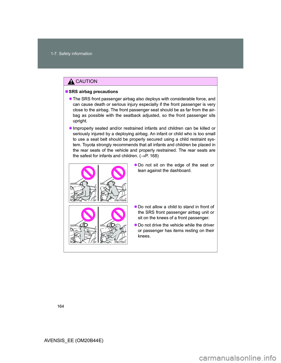 TOYOTA AVENSIS 2012  Owners Manual 164 1-7. Safety information
AVENSIS_EE (OM20B44E)
CAUTION
SRS airbag precautions
The SRS front passenger airbag also deploys with considerable force, and
can cause death or serious injury especi