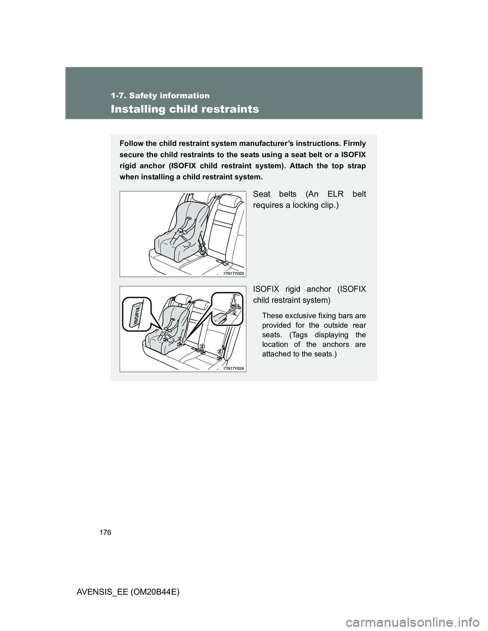 TOYOTA AVENSIS 2011 Owners Manual 176
1-7. Safety information
AVENSIS_EE (OM20B44E)
Installing child restraints
Follow the child restraint system manufacturer’s instructions. Firmly
secure the child restraints to the seats using a s TOYOTA AVENSIS 2011 Owners Manual 176
1-7. Safety information
AVENSIS_EE (OM20B44E)
Installing child restraints
Follow the child restraint system manufacturer’s instructions. Firmly
secure the child restraints to the seats using a s