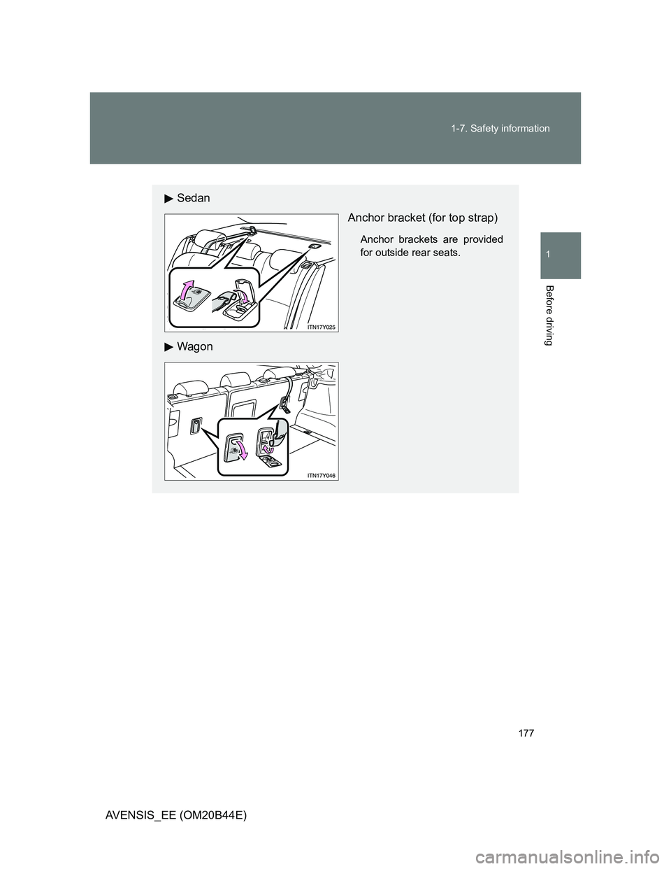 TOYOTA AVENSIS 2012 Owners Manual 177 1-7. Safety information
1
Before driving
AVENSIS_EE (OM20B44E)
Sedan
Anchor bracket (for top strap)
Anchor brackets are provided
for outside rear seats.
Wagon TOYOTA AVENSIS 2012 Owners Manual 177 1-7. Safety information
1
Before driving
AVENSIS_EE (OM20B44E)
Sedan
Anchor bracket (for top strap)
Anchor brackets are provided
for outside rear seats.
Wagon