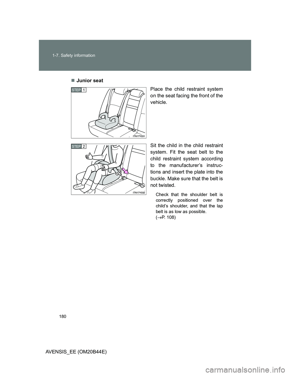 TOYOTA AVENSIS 2012 Owners Manual 180 1-7. Safety information
AVENSIS_EE (OM20B44E)Junior seat
Place the child restraint system
on the seat facing the front of the
vehicle.
Sit the child in the child restraint
system. Fit the seat TOYOTA AVENSIS 2012 Owners Manual 180 1-7. Safety information
AVENSIS_EE (OM20B44E)Junior seat
Place the child restraint system
on the seat facing the front of the
vehicle.
Sit the child in the child restraint
system. Fit the seat
