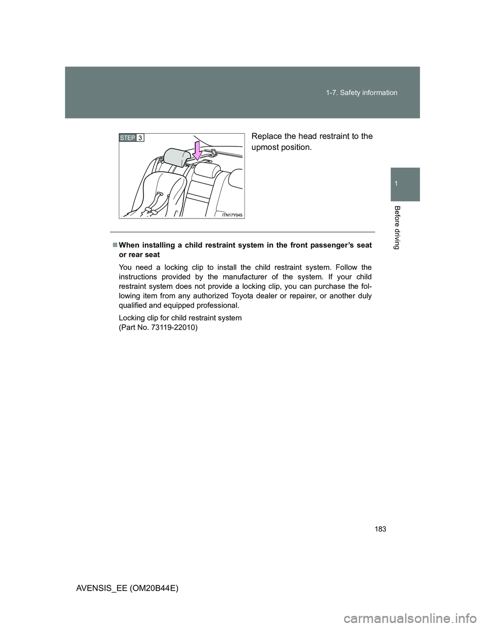 TOYOTA AVENSIS 2011 Owners Manual 183 1-7. Safety information
1
Before driving
AVENSIS_EE (OM20B44E)Replace the head restraint to the
upmost position.
STEP3
When installing a child restraint system in the front passenger’s seat
o TOYOTA AVENSIS 2011 Owners Manual 183 1-7. Safety information
1
Before driving
AVENSIS_EE (OM20B44E)Replace the head restraint to the
upmost position.
STEP3
When installing a child restraint system in the front passenger’s seat
o