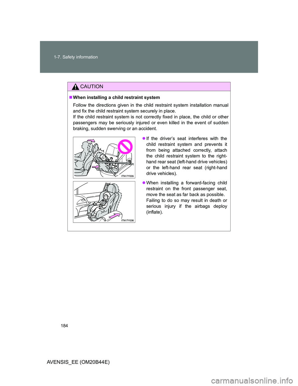 TOYOTA AVENSIS 2012  Owners Manual 184 1-7. Safety information
AVENSIS_EE (OM20B44E)
CAUTION
When installing a child restraint system
Follow the directions given in the child restraint system installation manual
and fix the child re