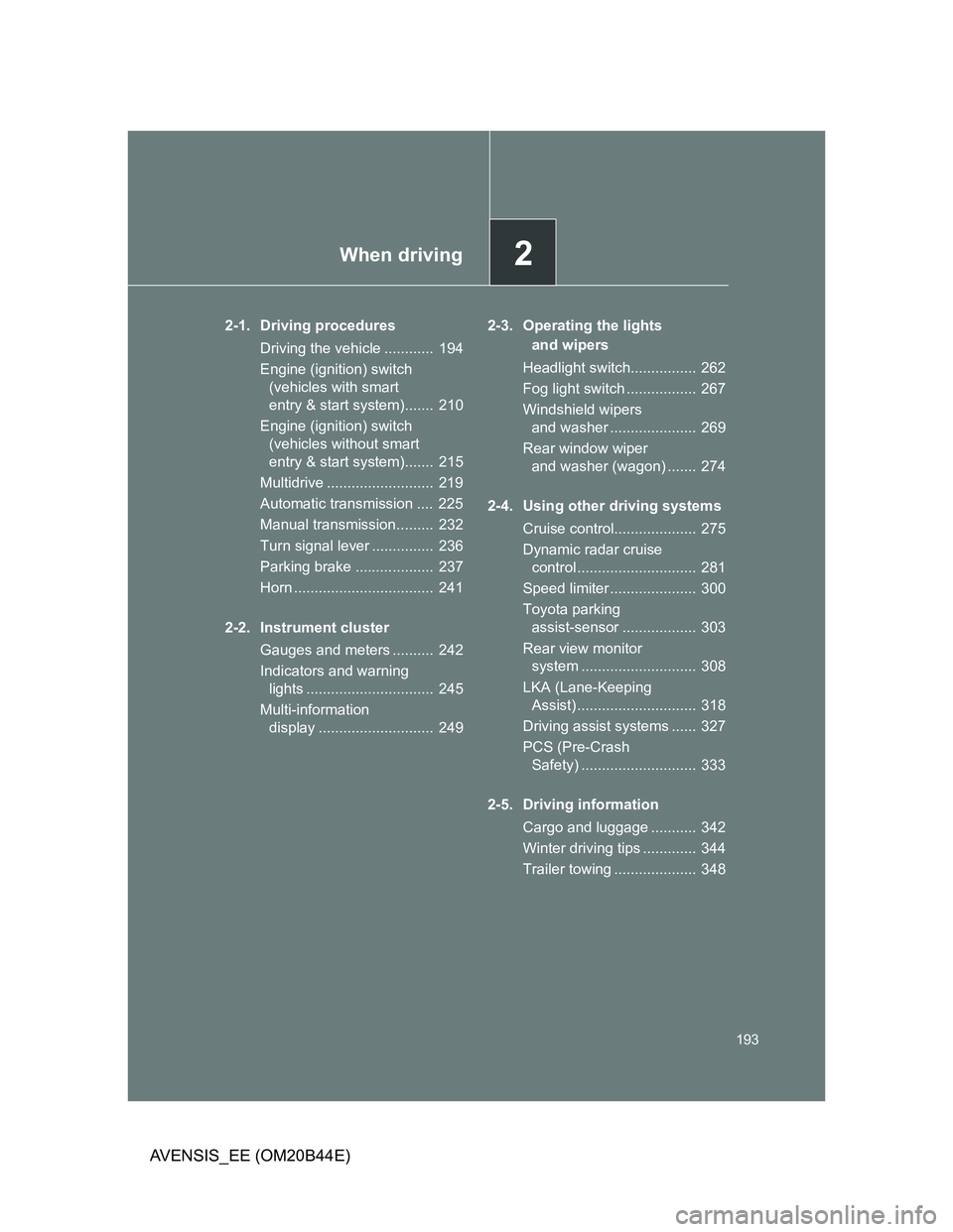 TOYOTA AVENSIS 2011 Owners Manual 2When driving
193
AVENSIS_EE (OM20B44E)
2-1. Driving procedures
Driving the vehicle ............ 194
Engine (ignition) switch
(vehicles with smart
entry & start system)....... 210
Engine (ignition TOYOTA AVENSIS 2011 Owners Manual 2When driving
193
AVENSIS_EE (OM20B44E)
2-1. Driving procedures
Driving the vehicle ............ 194
Engine (ignition) switch
(vehicles with smart
entry & start system)....... 210
Engine (ignition