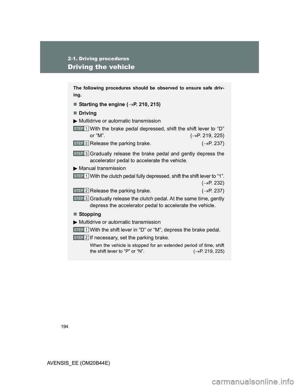 TOYOTA AVENSIS 2011 Owners Manual 194
AVENSIS_EE (OM20B44E)
2-1. Driving procedures
Driving the vehicle
The following procedures should be observed to ensure safe driv-
ing.
Starting the engine (P. 210, 215)
Driving
Multidriv TOYOTA AVENSIS 2011 Owners Manual 194
AVENSIS_EE (OM20B44E)
2-1. Driving procedures
Driving the vehicle
The following procedures should be observed to ensure safe driv-
ing.
Starting the engine (P. 210, 215)
Driving
Multidriv