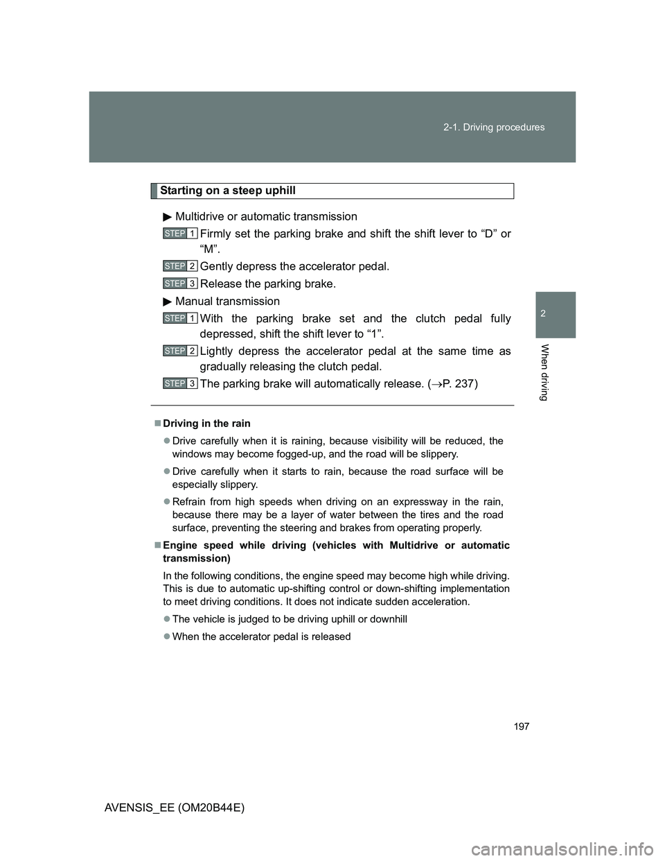 TOYOTA AVENSIS 2011 Owners Manual 197 2-1. Driving procedures
2
When driving
AVENSIS_EE (OM20B44E)
Starting on a steep uphill
Multidrive or automatic transmission
Firmly set the parking brake and shift the shift lever to “D” or
TOYOTA AVENSIS 2011 Owners Manual 197 2-1. Driving procedures
2
When driving
AVENSIS_EE (OM20B44E)
Starting on a steep uphill
Multidrive or automatic transmission
Firmly set the parking brake and shift the shift lever to “D” or