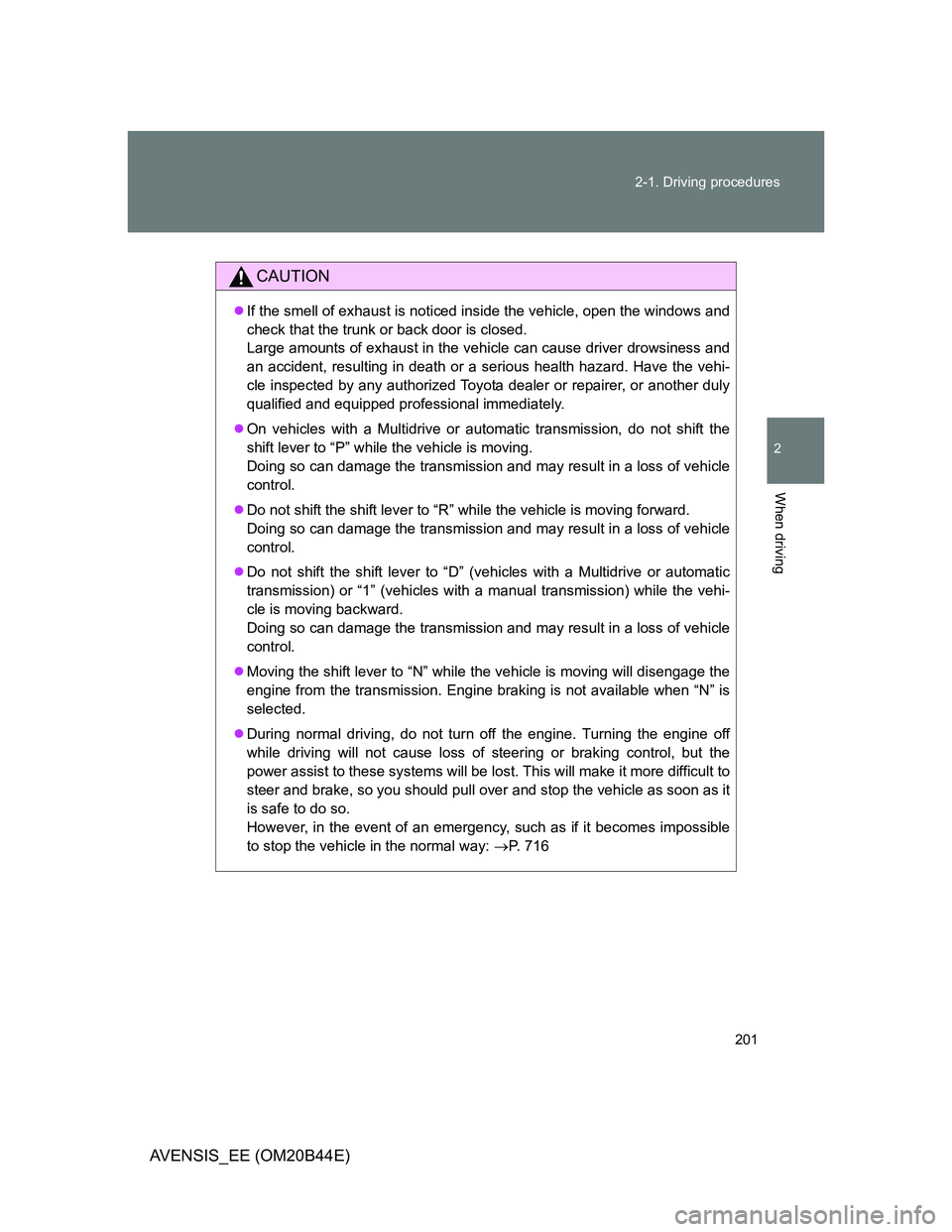 TOYOTA AVENSIS 2011 Owners Manual 201 2-1. Driving procedures
2
When driving
AVENSIS_EE (OM20B44E)
CAUTION
If the smell of exhaust is noticed inside the vehicle, open the windows and
check that the trunk or back door is closed.
Lar TOYOTA AVENSIS 2011 Owners Manual 201 2-1. Driving procedures
2
When driving
AVENSIS_EE (OM20B44E)
CAUTION
If the smell of exhaust is noticed inside the vehicle, open the windows and
check that the trunk or back door is closed.
Lar