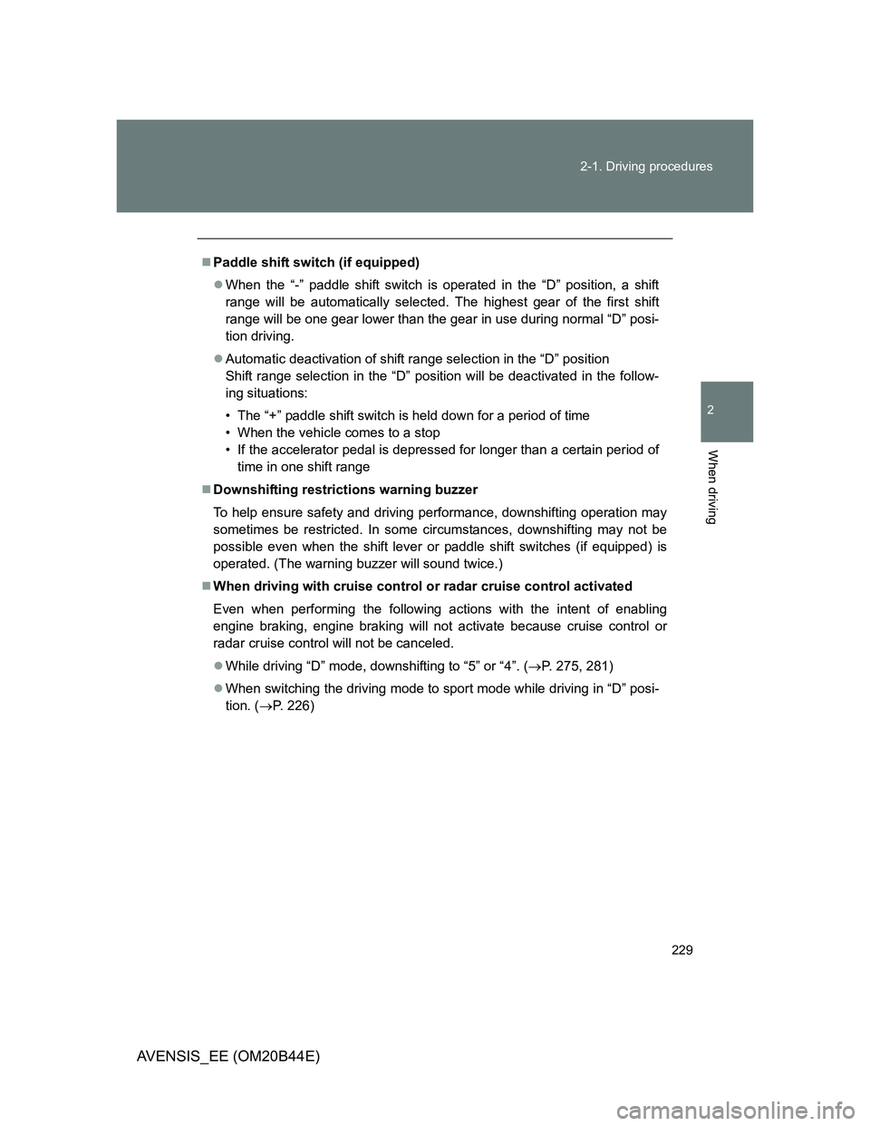 TOYOTA AVENSIS 2012 Owners Manual 229 2-1. Driving procedures
2
When driving
AVENSIS_EE (OM20B44E)
Paddle shift switch (if equipped)
When the “-” paddle shift switch is operated in the “D” position, a shift
range will be TOYOTA AVENSIS 2012 Owners Manual 229 2-1. Driving procedures
2
When driving
AVENSIS_EE (OM20B44E)
Paddle shift switch (if equipped)
When the “-” paddle shift switch is operated in the “D” position, a shift
range will be