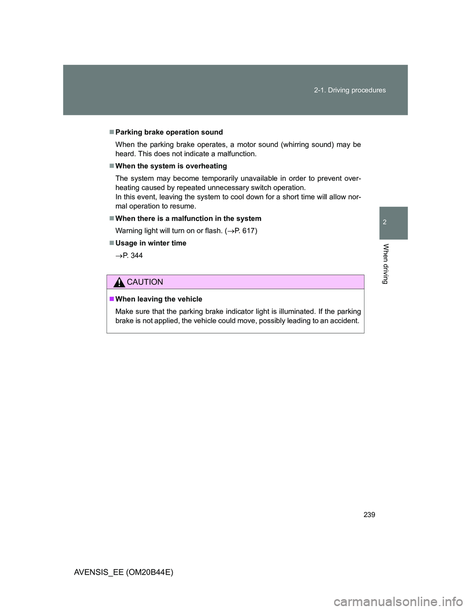 TOYOTA AVENSIS 2012  Owners Manual 239 2-1. Driving procedures
2
When driving
AVENSIS_EE (OM20B44E)
Parking brake operation sound
When the parking brake operates, a motor sound (whirring sound) may be
heard. This does not indicate a