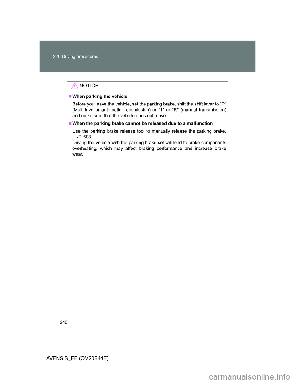 TOYOTA AVENSIS 2012  Owners Manual 240 2-1. Driving procedures
AVENSIS_EE (OM20B44E)
NOTICE
When parking the vehicle
Before you leave the vehicle, set the parking brake, shift the shift lever to “P”
(Multidrive or automatic tran