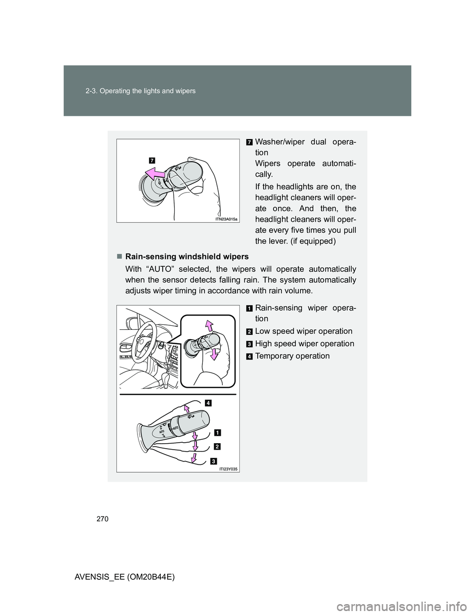 TOYOTA AVENSIS 2012 Owners Manual 270 2-3. Operating the lights and wipers
AVENSIS_EE (OM20B44E)
Washer/wiper dual opera-
tion
Wipers operate automati-
cally.
If the headlights are on, the
headlight cleaners will oper-
ate once. And TOYOTA AVENSIS 2012 Owners Manual 270 2-3. Operating the lights and wipers
AVENSIS_EE (OM20B44E)
Washer/wiper dual opera-
tion
Wipers operate automati-
cally.
If the headlights are on, the
headlight cleaners will oper-
ate once. And