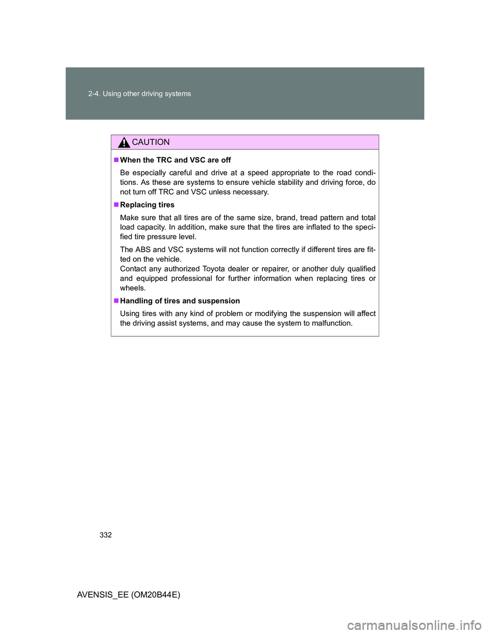 TOYOTA AVENSIS 2012  Owners Manual 332 2-4. Using other driving systems
AVENSIS_EE (OM20B44E)
CAUTION
When the TRC and VSC are off
Be especially careful and drive at a speed appropriate to the road condi-
tions. As these are systems