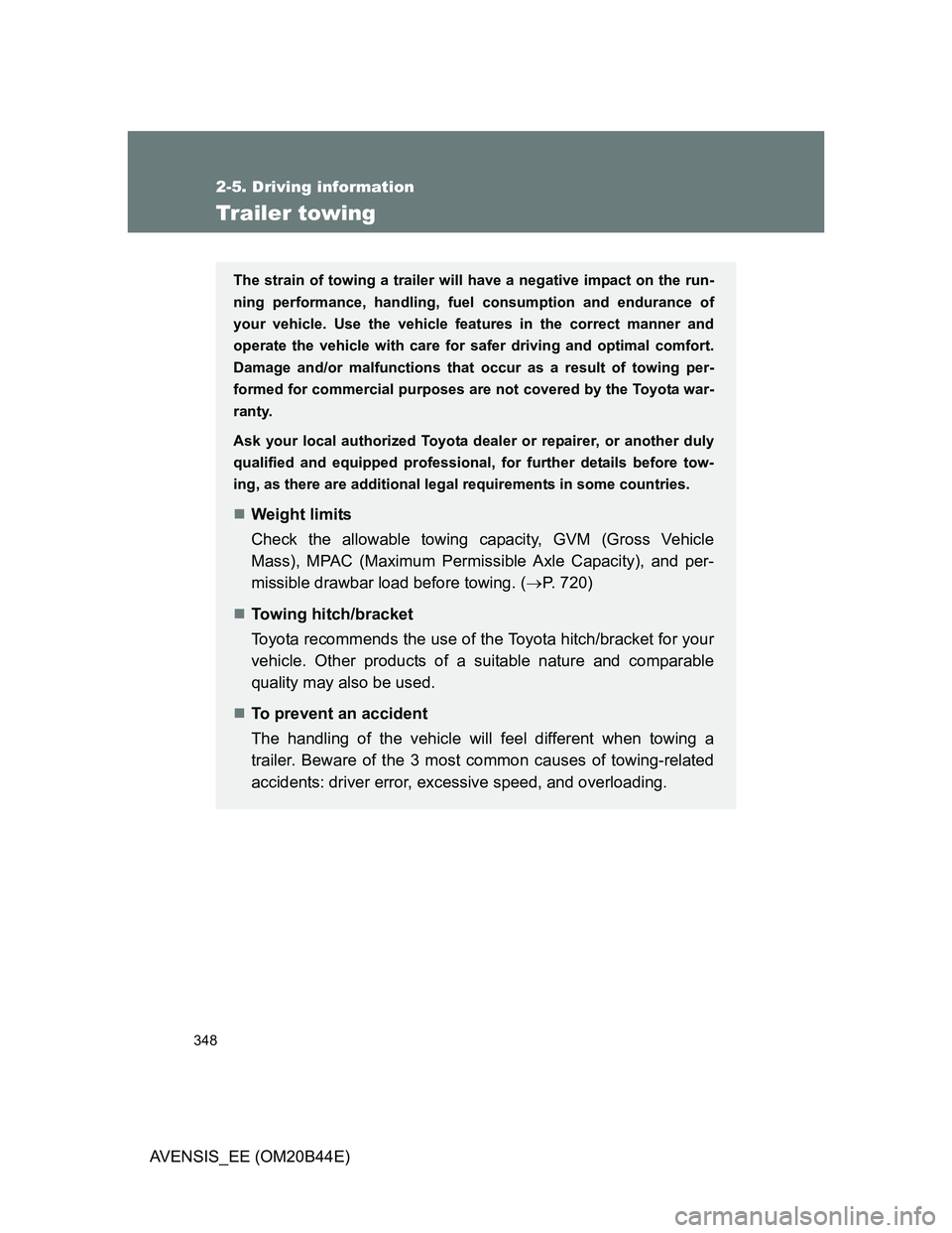 TOYOTA AVENSIS 2012 Owners Manual 348
2-5. Driving information
AVENSIS_EE (OM20B44E)
Trailer towing
The strain of towing a trailer will have a negative impact on the run-
ning performance, handling, fuel consumption and endurance of
y TOYOTA AVENSIS 2012 Owners Manual 348
2-5. Driving information
AVENSIS_EE (OM20B44E)
Trailer towing
The strain of towing a trailer will have a negative impact on the run-
ning performance, handling, fuel consumption and endurance of
y