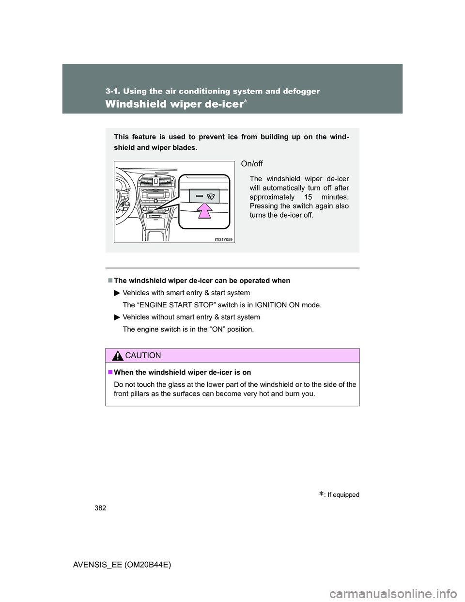 TOYOTA AVENSIS 2012 Owners Manual 382
3-1. Using the air conditioning system and defogger
AVENSIS_EE (OM20B44E)
Windshield wiper de-icer
: If equipped
The windshield wiper de-icer can be operated when
Vehicles with smart entr TOYOTA AVENSIS 2012 Owners Manual 382
3-1. Using the air conditioning system and defogger
AVENSIS_EE (OM20B44E)
Windshield wiper de-icer
: If equipped
The windshield wiper de-icer can be operated when
Vehicles with smart entr