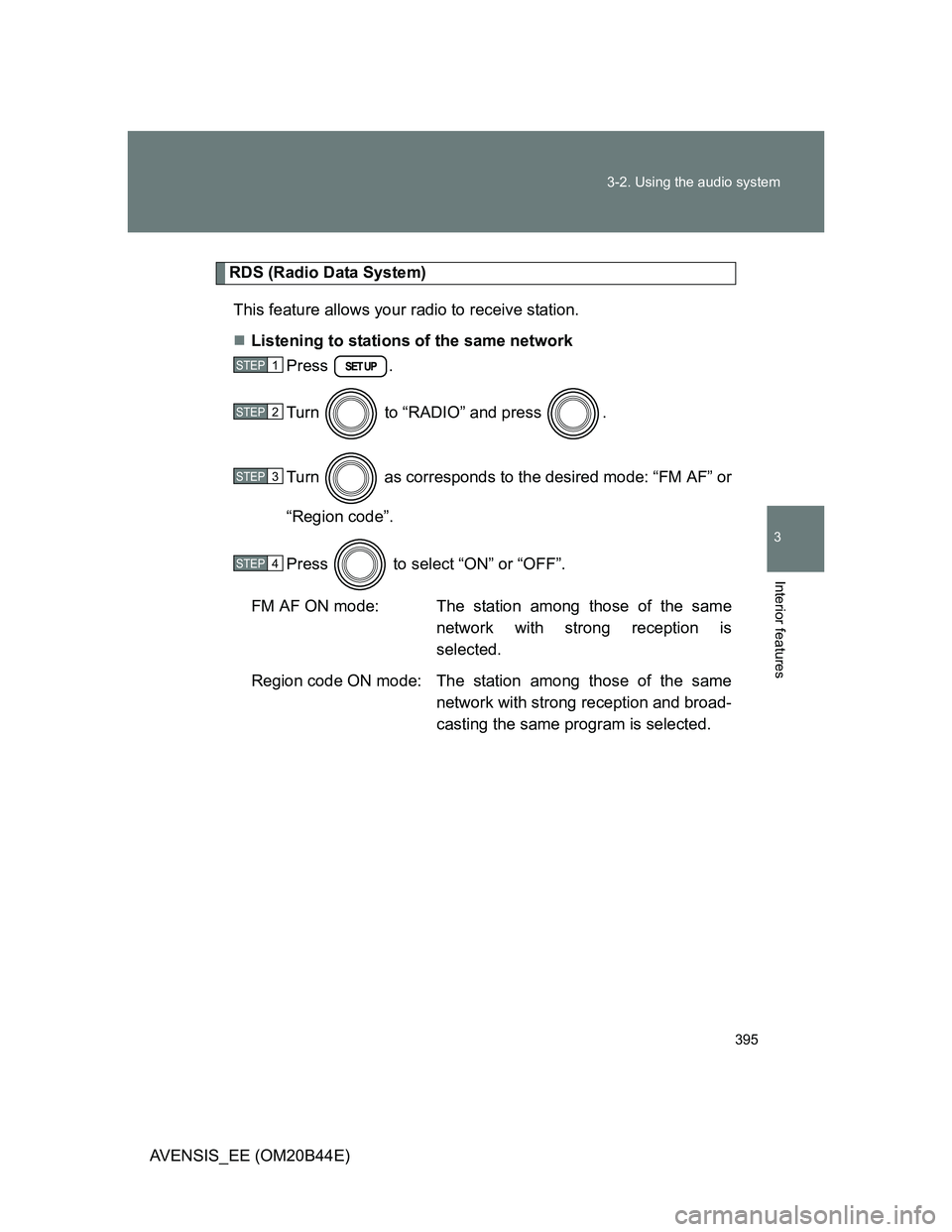 TOYOTA AVENSIS 2012  Owners Manual 395 3-2. Using the audio system
3
Interior features
AVENSIS_EE (OM20B44E)
RDS (Radio Data System)
This feature allows your radio to receive station.
Listening to stations of the same network
Press 