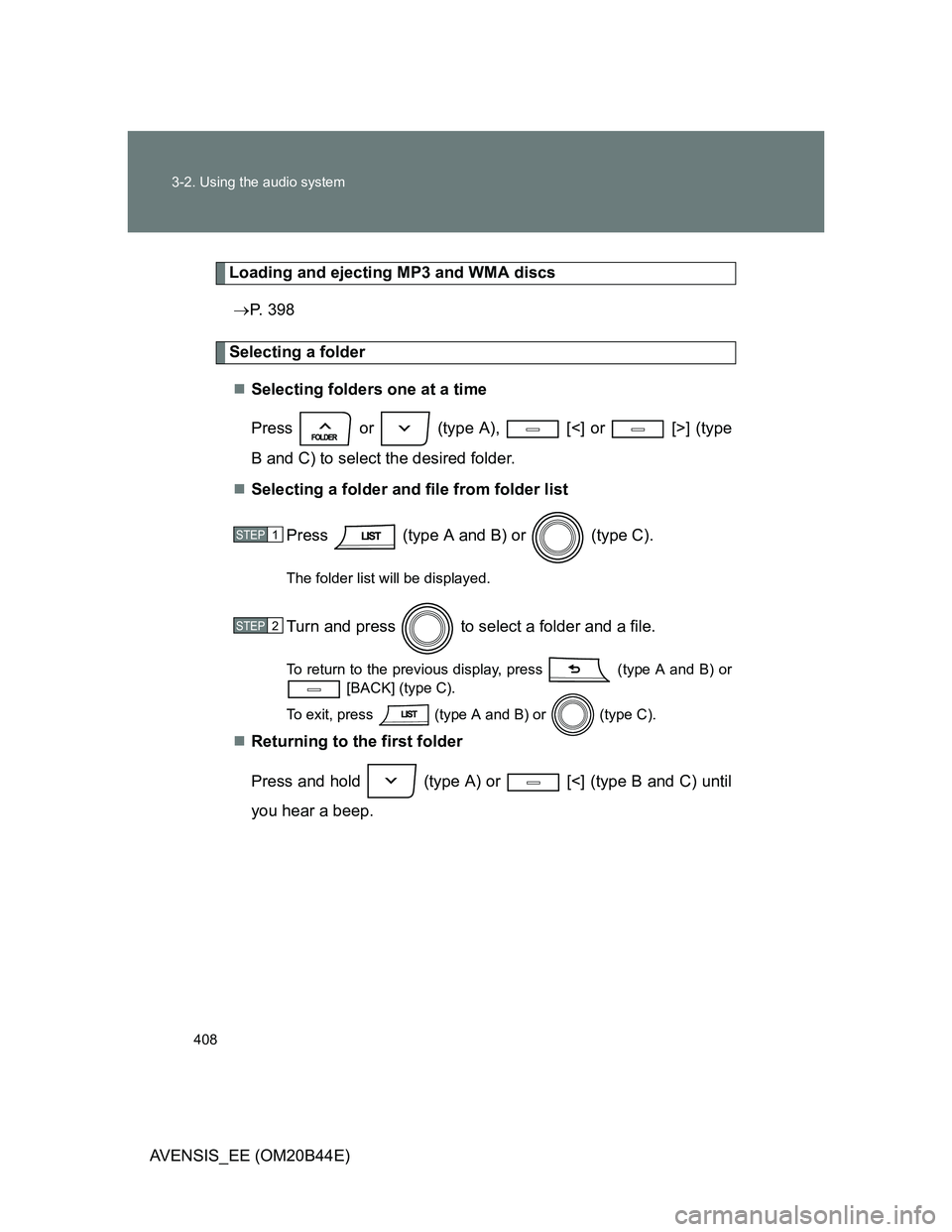 TOYOTA AVENSIS 2012  Owners Manual 408 3-2. Using the audio system
AVENSIS_EE (OM20B44E)
Loading and ejecting MP3 and WMA discs
P. 398
Selecting a folder
Selecting folders one at a time
Press   or   (type A),   [<] or   [>] (type