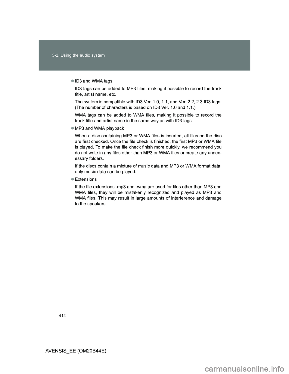 TOYOTA AVENSIS 2012 Owners Manual 414 3-2. Using the audio system
AVENSIS_EE (OM20B44E)
ID3 and WMA tags
ID3 tags can be added to MP3 files, making it possible to record the track
title, artist name, etc.
The system is compatible w TOYOTA AVENSIS 2012 Owners Manual 414 3-2. Using the audio system
AVENSIS_EE (OM20B44E)
ID3 and WMA tags
ID3 tags can be added to MP3 files, making it possible to record the track
title, artist name, etc.
The system is compatible w