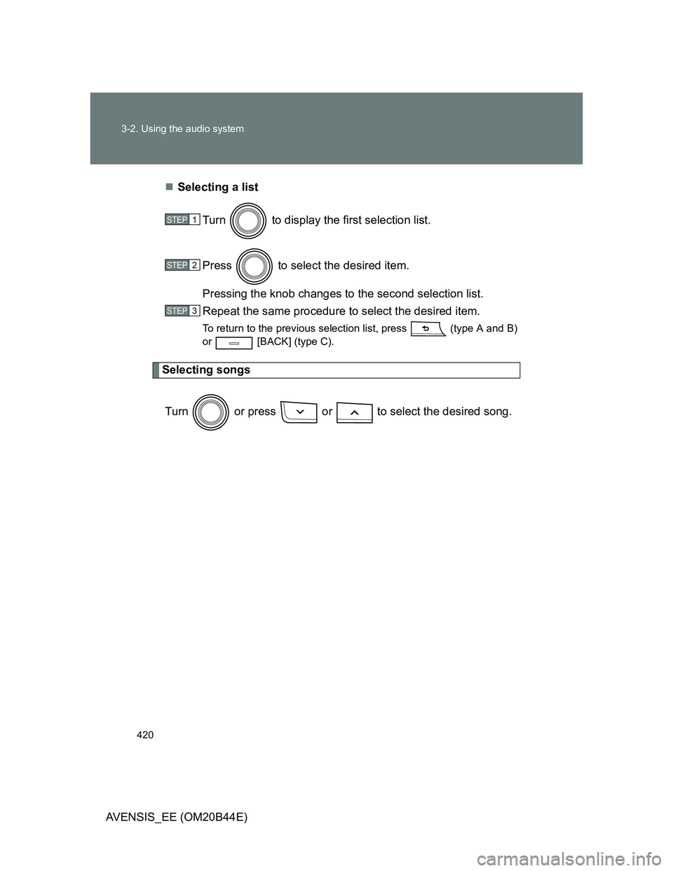 TOYOTA AVENSIS 2012 Owners Manual 420 3-2. Using the audio system
AVENSIS_EE (OM20B44E)Selecting a list
Turn to display the first selection list.
Press to select the desired item.
Pressing the knob changes to the second selecti TOYOTA AVENSIS 2012 Owners Manual 420 3-2. Using the audio system
AVENSIS_EE (OM20B44E)Selecting a list
Turn to display the first selection list.
Press to select the desired item.
Pressing the knob changes to the second selecti