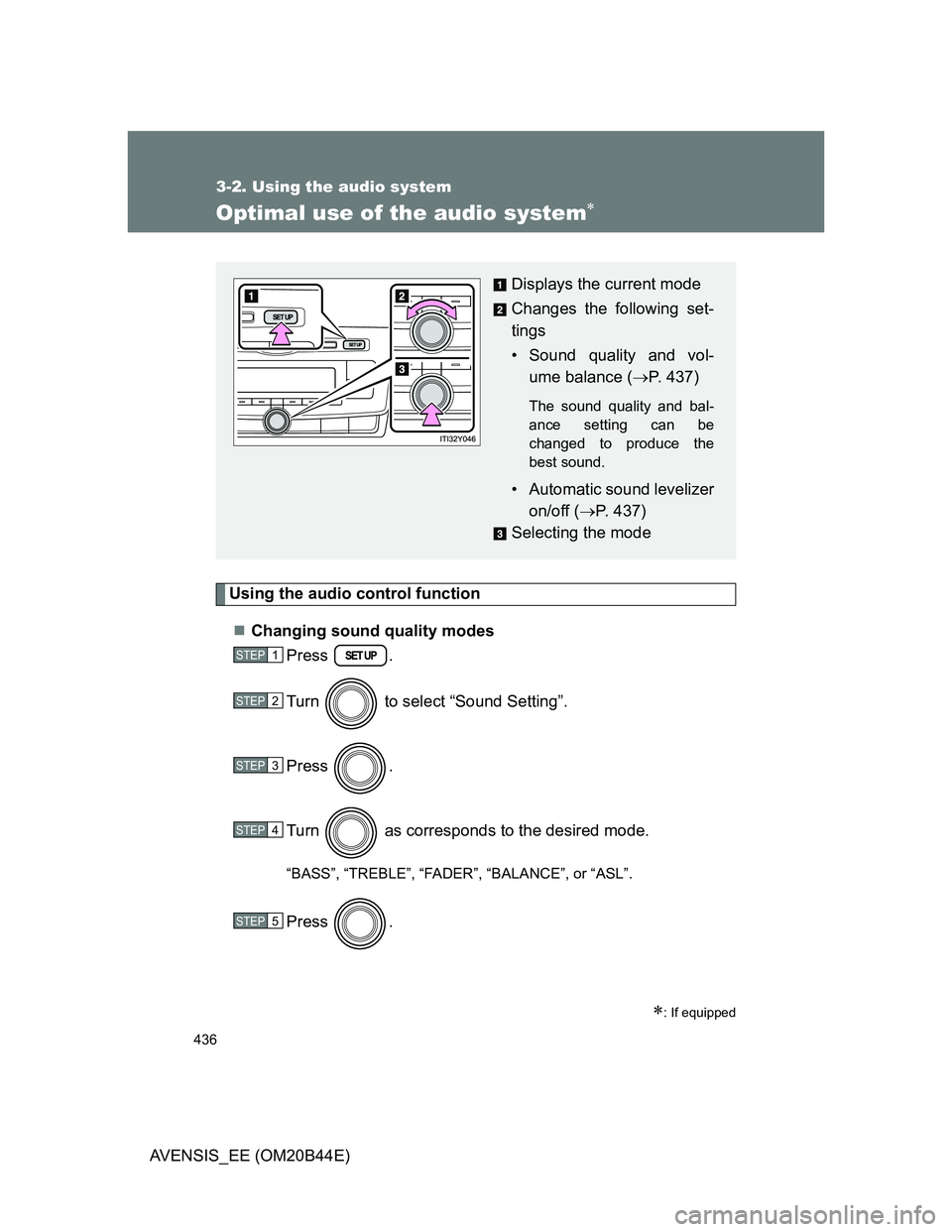 TOYOTA AVENSIS 2012 Owners Manual 436
3-2. Using the audio system
AVENSIS_EE (OM20B44E)
Optimal use of the audio system
Using the audio control function
Changing sound quality modes
Press .
Turn to select “Sound Setting”.
TOYOTA AVENSIS 2012 Owners Manual 436
3-2. Using the audio system
AVENSIS_EE (OM20B44E)
Optimal use of the audio system
Using the audio control function
Changing sound quality modes
Press .
Turn to select “Sound Setting”.