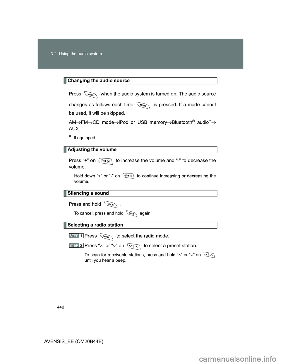 TOYOTA AVENSIS 2012 Owners Manual 440 3-2. Using the audio system
AVENSIS_EE (OM20B44E)
Changing the audio source
Press when the audio system is turned on. The audio source
changes as follows each time is pressed. If a mode cannot
TOYOTA AVENSIS 2012 Owners Manual 440 3-2. Using the audio system
AVENSIS_EE (OM20B44E)
Changing the audio source
Press when the audio system is turned on. The audio source
changes as follows each time is pressed. If a mode cannot