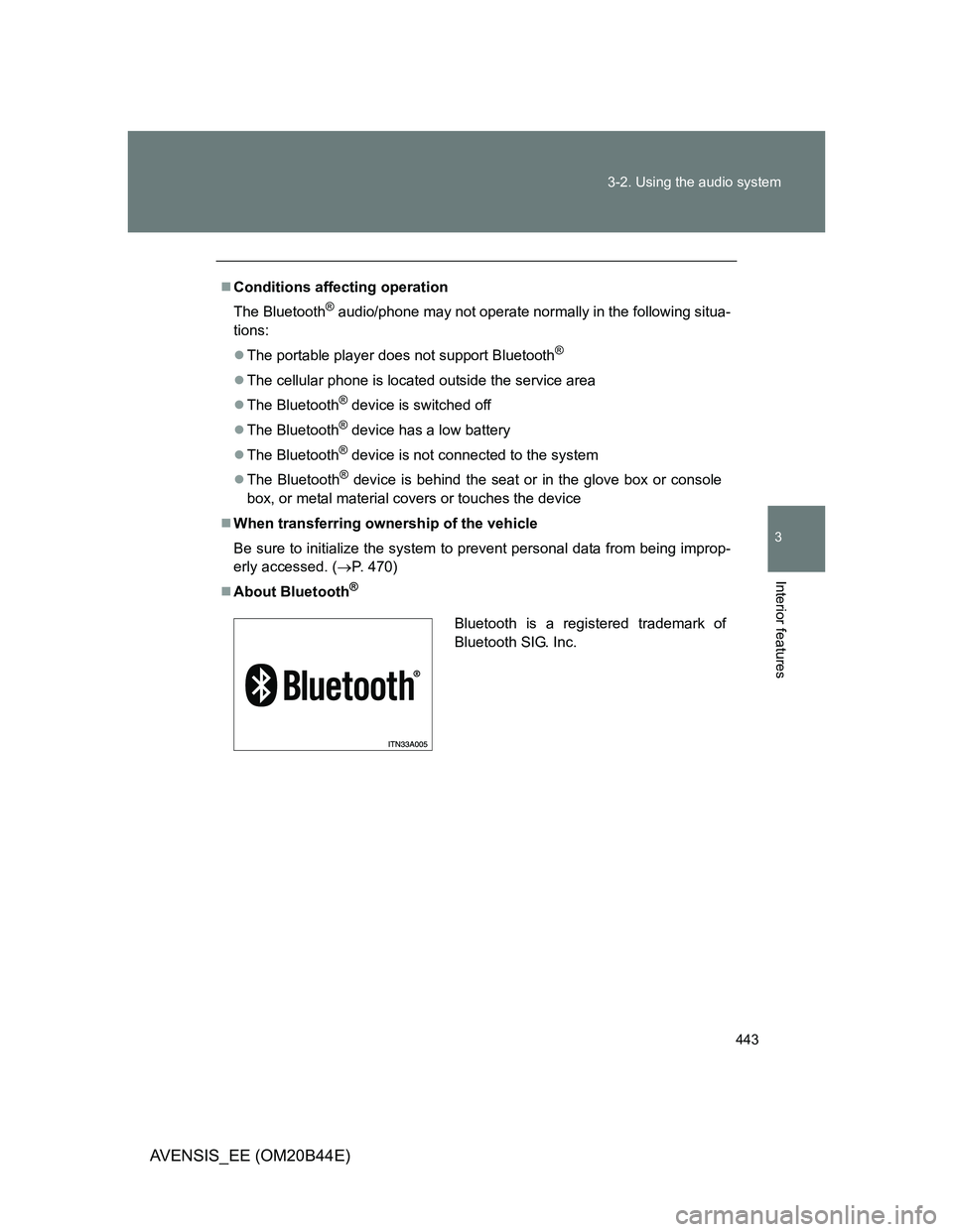 TOYOTA AVENSIS 2012  Owners Manual 443 3-2. Using the audio system
3
Interior features
AVENSIS_EE (OM20B44E)
Conditions affecting operation
The Bluetooth
® audio/phone may not operate normally in the following situa-
tions:
The 