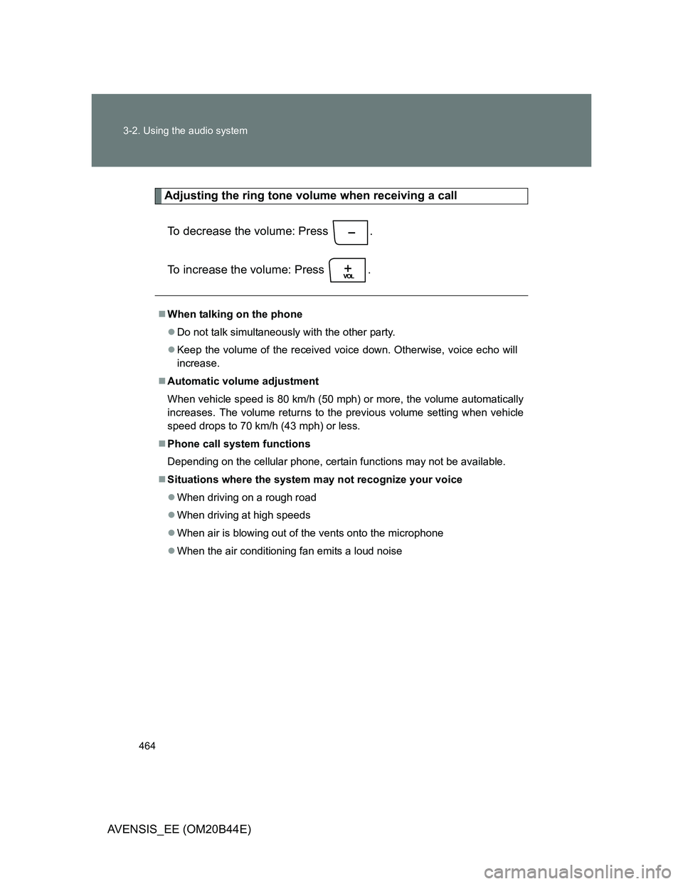 TOYOTA AVENSIS 2012  Owners Manual 464 3-2. Using the audio system
AVENSIS_EE (OM20B44E)
Adjusting the ring tone volume when receiving a call
To decrease the volume: Press  .
To increase the volume: Press  .
When talking on the phon
