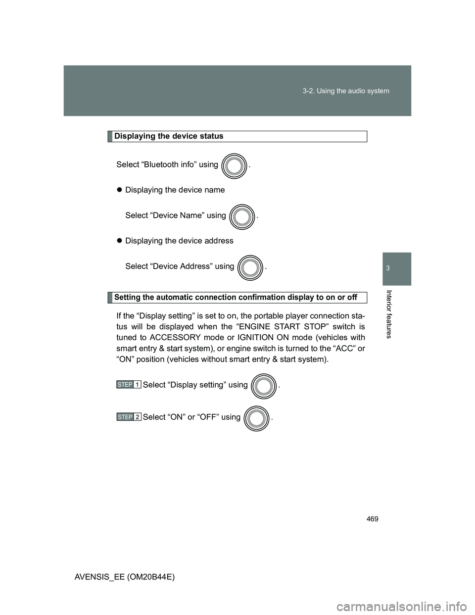 TOYOTA AVENSIS 2012  Owners Manual 469 3-2. Using the audio system
3
Interior features
AVENSIS_EE (OM20B44E)
Displaying the device status
Select “Bluetooth info” using  .
Displaying the device name
Select “Device Name” using