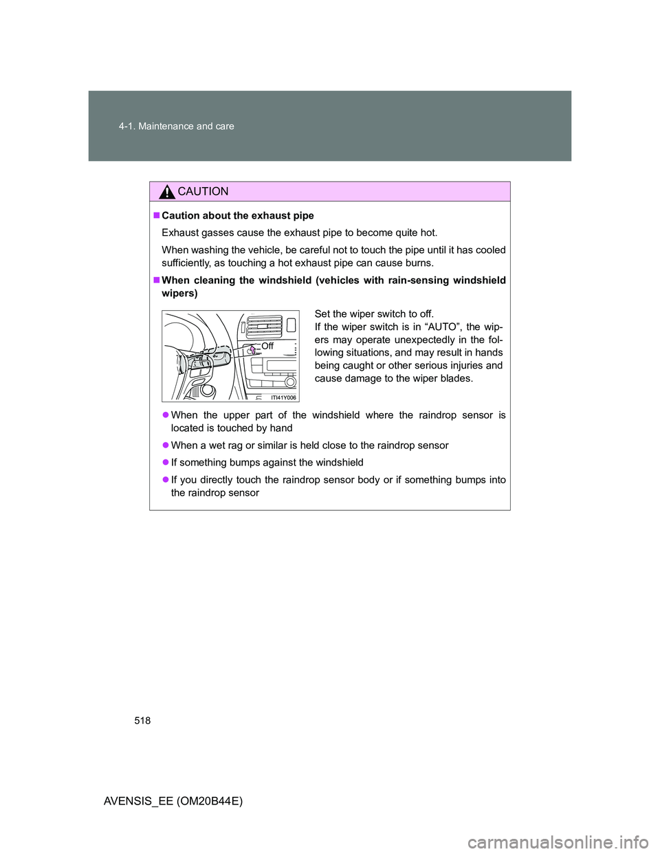 TOYOTA AVENSIS 2012 Owners Manual 518 4-1. Maintenance and care
AVENSIS_EE (OM20B44E)
CAUTION
Caution about the exhaust pipe
Exhaust gasses cause the exhaust pipe to become quite hot.
When washing the vehicle, be careful not to tou TOYOTA AVENSIS 2012 Owners Manual 518 4-1. Maintenance and care
AVENSIS_EE (OM20B44E)
CAUTION
Caution about the exhaust pipe
Exhaust gasses cause the exhaust pipe to become quite hot.
When washing the vehicle, be careful not to tou