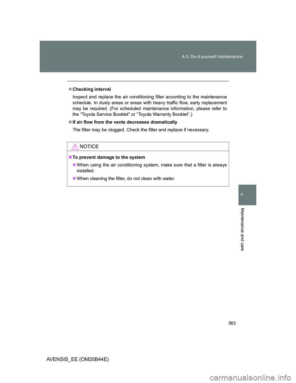 TOYOTA AVENSIS 2012  Owners Manual 563 4-3. Do-it-yourself maintenance
4
Maintenance and care
AVENSIS_EE (OM20B44E)
Checking interval
Inspect and replace the air conditioning filter according to the maintenance
schedule. In dusty ar