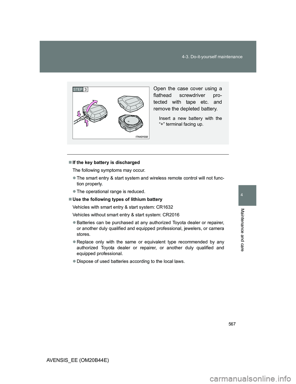 TOYOTA AVENSIS 2012  Owners Manual 567 4-3. Do-it-yourself maintenance
4
Maintenance and care
AVENSIS_EE (OM20B44E)
If the key battery is discharged
The following symptoms may occur.
The smart entry & start system and wireless re