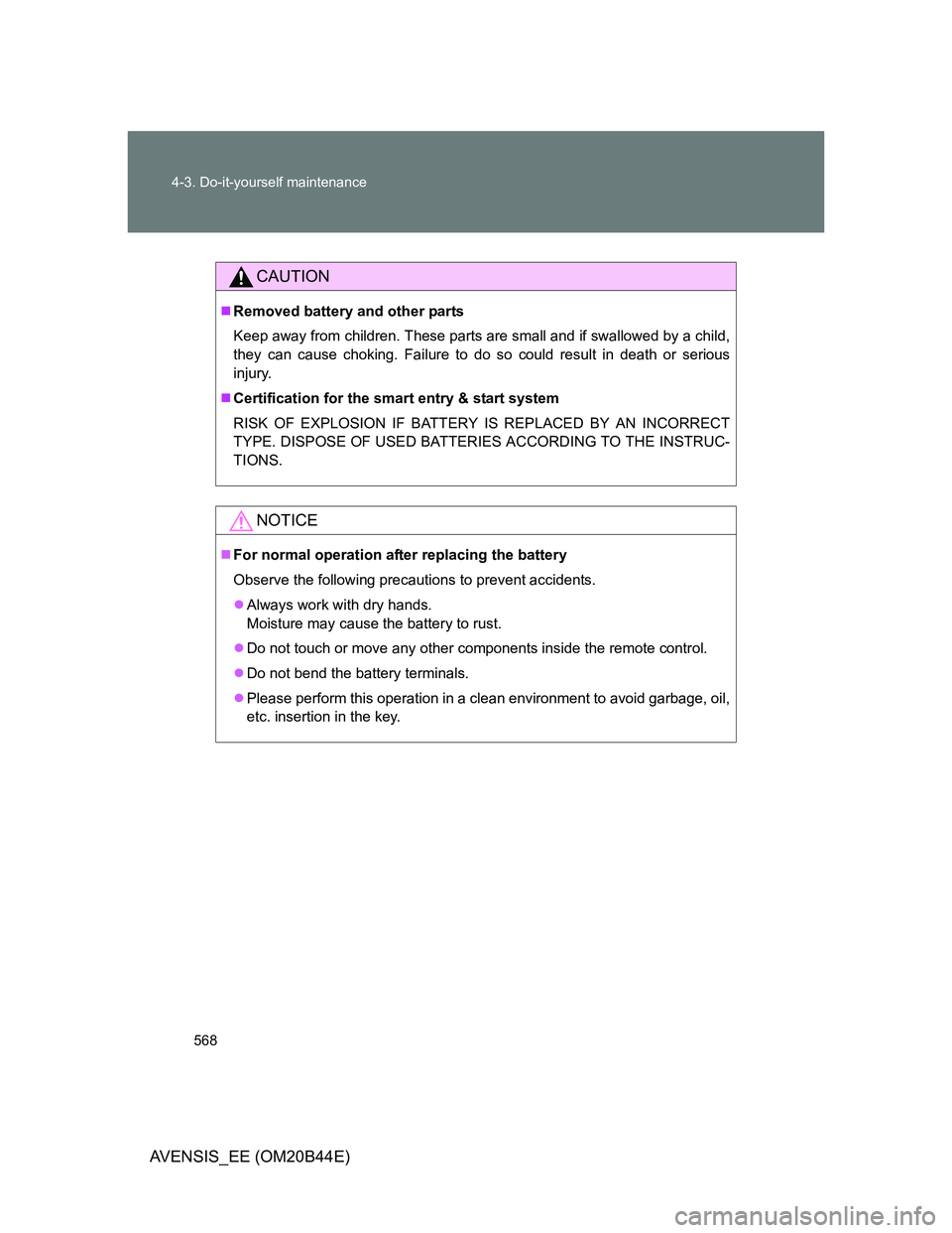 TOYOTA AVENSIS 2012  Owners Manual 568 4-3. Do-it-yourself maintenance
AVENSIS_EE (OM20B44E)
CAUTION
Removed battery and other parts
Keep away from children. These parts are small and if swallowed by a child,
they can cause choking.