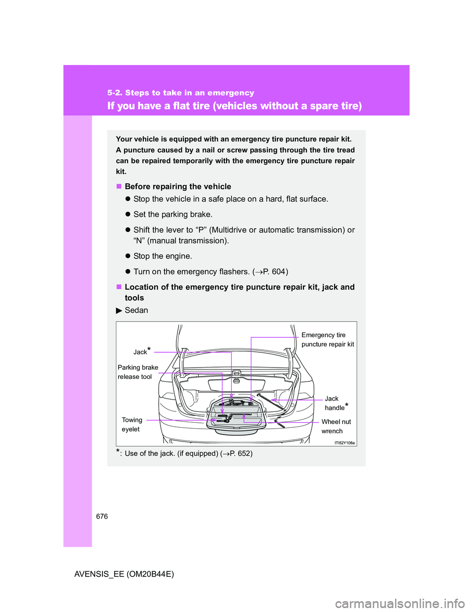 TOYOTA AVENSIS 2012 Owners Manual 676
5-2. Steps to take in an emergency
AVENSIS_EE (OM20B44E)
If you have a flat tire (vehicles without a spare tire)
Your vehicle is equipped with an emergency tire puncture repair kit.
A puncture cau TOYOTA AVENSIS 2012 Owners Manual 676
5-2. Steps to take in an emergency
AVENSIS_EE (OM20B44E)
If you have a flat tire (vehicles without a spare tire)
Your vehicle is equipped with an emergency tire puncture repair kit.
A puncture cau