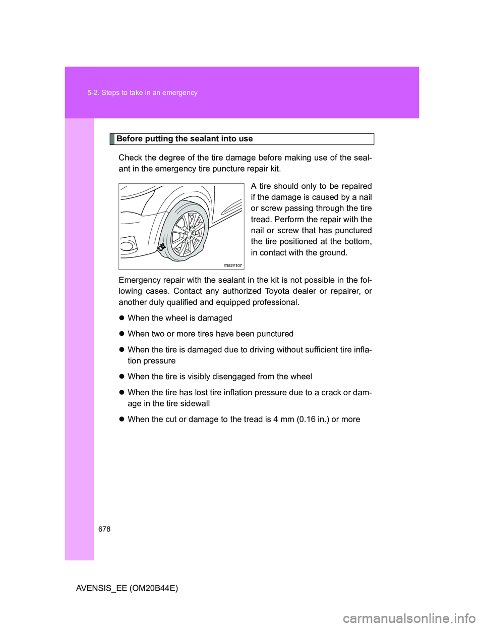 TOYOTA AVENSIS 2012 Owners Manual 678 5-2. Steps to take in an emergency
AVENSIS_EE (OM20B44E)
Before putting the sealant into use
Check the degree of the tire damage before making use of the seal-
ant in the emergency tire puncture r TOYOTA AVENSIS 2012 Owners Manual 678 5-2. Steps to take in an emergency
AVENSIS_EE (OM20B44E)
Before putting the sealant into use
Check the degree of the tire damage before making use of the seal-
ant in the emergency tire puncture r