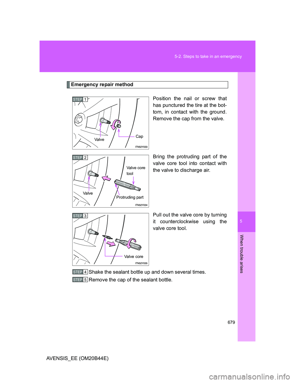 TOYOTA AVENSIS 2012 Owners Manual 5
679 5-2. Steps to take in an emergency
When trouble arises
AVENSIS_EE (OM20B44E)
Emergency repair method
Position the nail or screw that
has punctured the tire at the bot-
tom, in contact with the g TOYOTA AVENSIS 2012 Owners Manual 5
679 5-2. Steps to take in an emergency
When trouble arises
AVENSIS_EE (OM20B44E)
Emergency repair method
Position the nail or screw that
has punctured the tire at the bot-
tom, in contact with the g