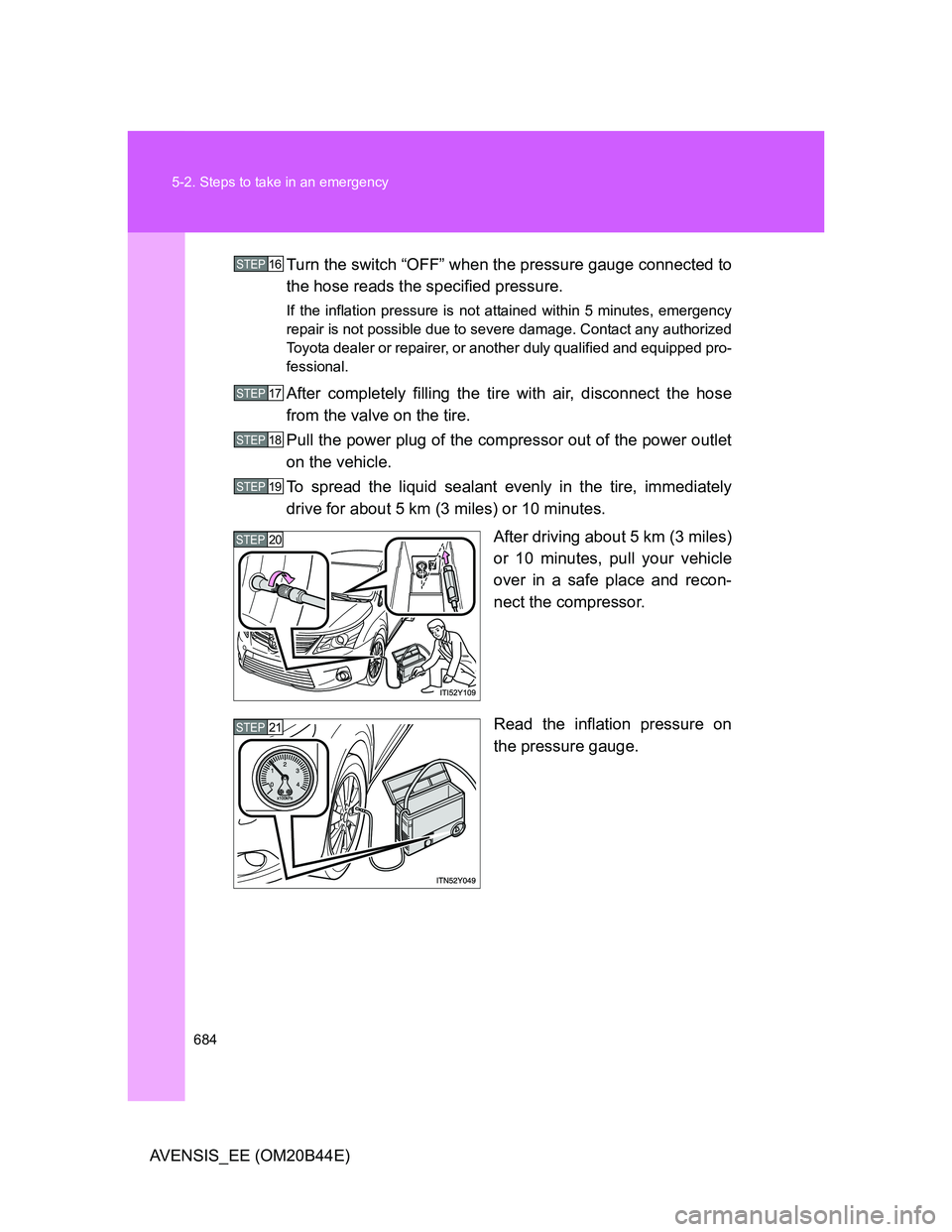 TOYOTA AVENSIS 2012 Owners Manual 684 5-2. Steps to take in an emergency
AVENSIS_EE (OM20B44E)Turn the switch “OFF” when the pressure gauge connected to
the hose reads the specified pressure.
If the inflation pressure is not attai TOYOTA AVENSIS 2012 Owners Manual 684 5-2. Steps to take in an emergency
AVENSIS_EE (OM20B44E)Turn the switch “OFF” when the pressure gauge connected to
the hose reads the specified pressure.
If the inflation pressure is not attai