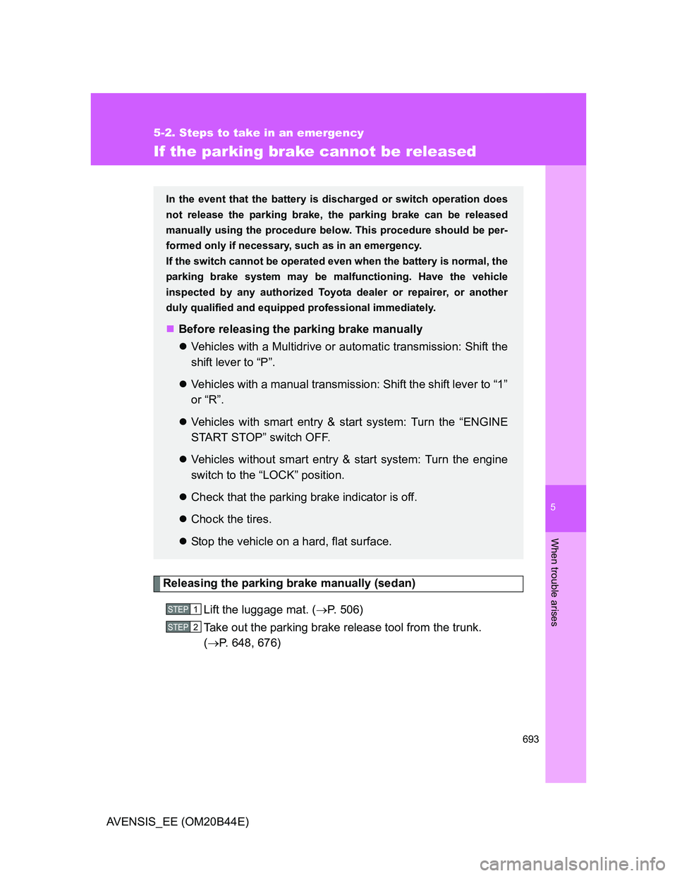 TOYOTA AVENSIS 2012 Owners Manual 5
693
5-2. Steps to take in an emergency
When trouble arises
AVENSIS_EE (OM20B44E)
If the parking brake cannot be released
Releasing the parking brake manually (sedan)
Lift the luggage mat. (P. 506 TOYOTA AVENSIS 2012 Owners Manual 5
693
5-2. Steps to take in an emergency
When trouble arises
AVENSIS_EE (OM20B44E)
If the parking brake cannot be released
Releasing the parking brake manually (sedan)
Lift the luggage mat. (P. 506