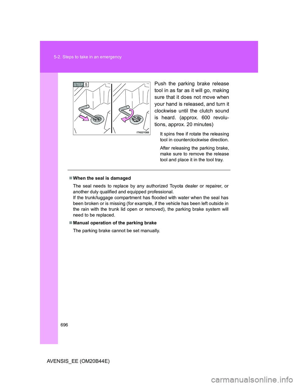 TOYOTA AVENSIS 2012 Owners Manual 696 5-2. Steps to take in an emergency
AVENSIS_EE (OM20B44E)Push the parking brake release
tool in as far as it will go, making
sure that it does not move when
your hand is released, and turn it
clock TOYOTA AVENSIS 2012 Owners Manual 696 5-2. Steps to take in an emergency
AVENSIS_EE (OM20B44E)Push the parking brake release
tool in as far as it will go, making
sure that it does not move when
your hand is released, and turn it
clock