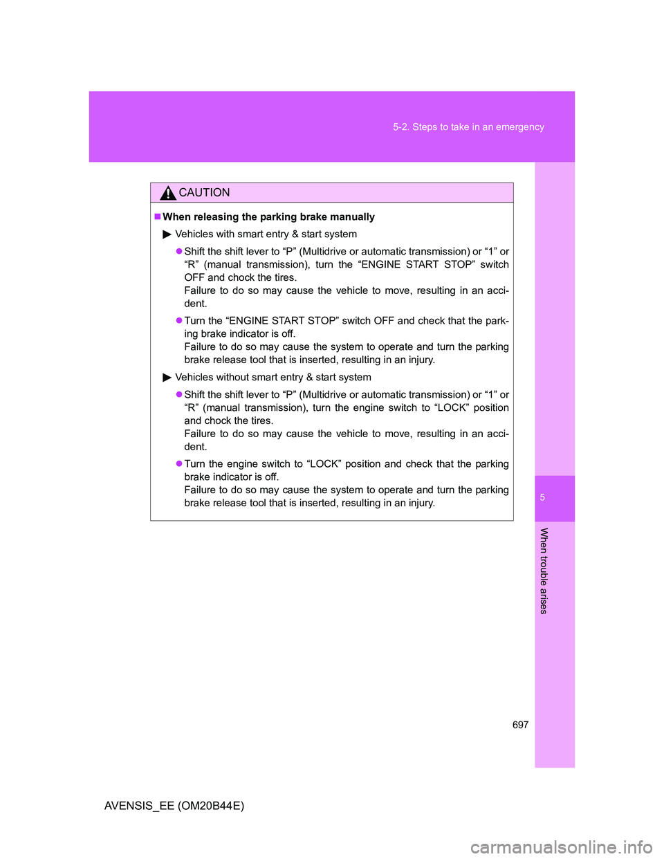 TOYOTA AVENSIS 2012 Owners Manual 5
697 5-2. Steps to take in an emergency
When trouble arises
AVENSIS_EE (OM20B44E)
CAUTION
When releasing the parking brake manually
Vehicles with smart entry & start system
Shift the shift leve TOYOTA AVENSIS 2012 Owners Manual 5
697 5-2. Steps to take in an emergency
When trouble arises
AVENSIS_EE (OM20B44E)
CAUTION
When releasing the parking brake manually
Vehicles with smart entry & start system
Shift the shift leve
