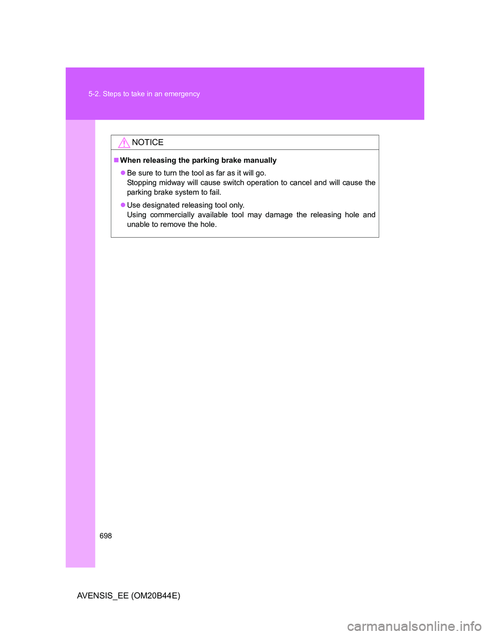 TOYOTA AVENSIS 2012 Owners Manual 698 5-2. Steps to take in an emergency
AVENSIS_EE (OM20B44E)
NOTICE
When releasing the parking brake manually
Be sure to turn the tool as far as it will go.
Stopping midway will cause switch ope TOYOTA AVENSIS 2012 Owners Manual 698 5-2. Steps to take in an emergency
AVENSIS_EE (OM20B44E)
NOTICE
When releasing the parking brake manually
Be sure to turn the tool as far as it will go.
Stopping midway will cause switch ope