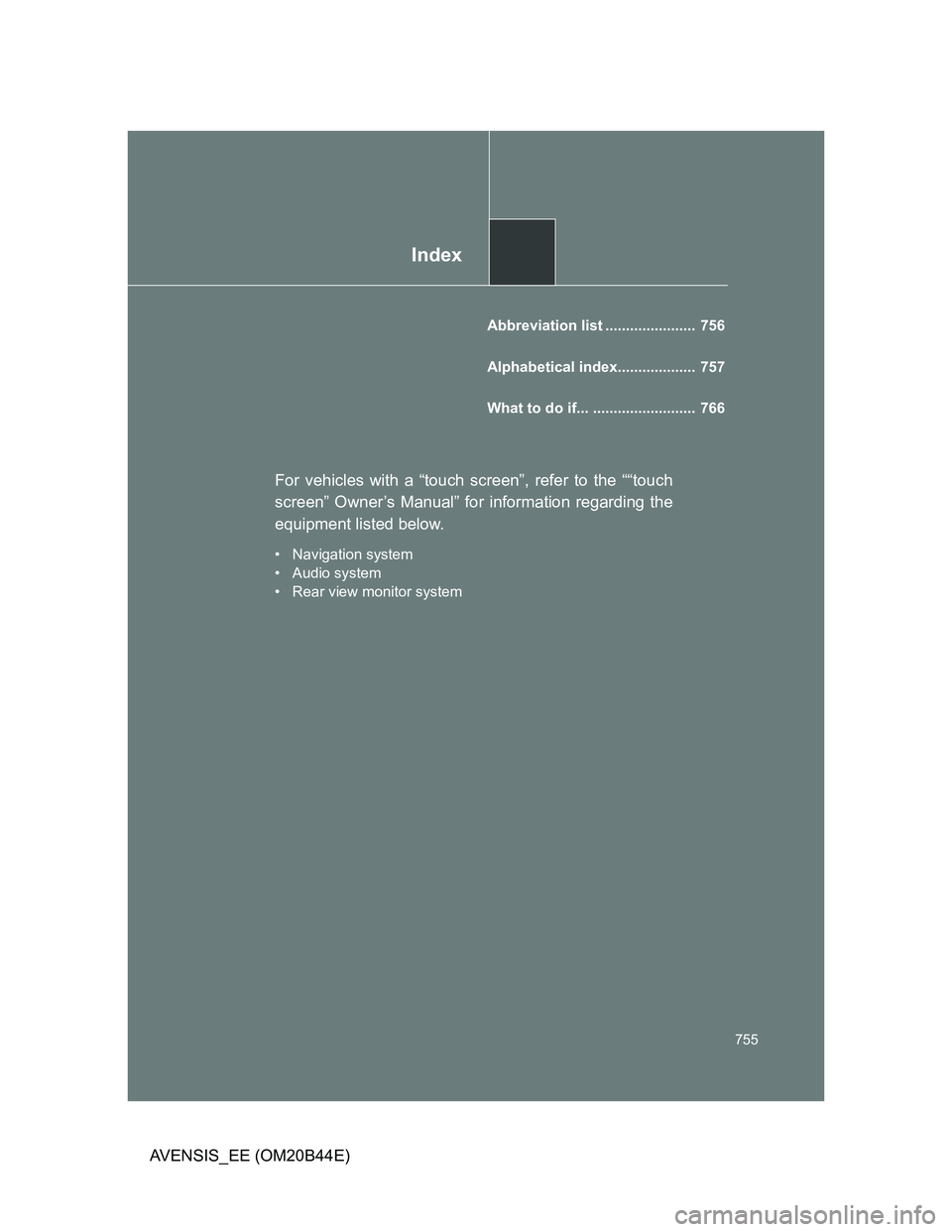 TOYOTA AVENSIS 2012  Owners Manual Index
755
AVENSIS_EE (OM20B44E)
Abbreviation list ......................  756
Alphabetical index...................  757
What to do if... .........................  766
For vehicles with a “touch sc