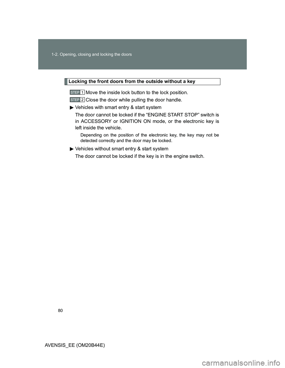 TOYOTA AVENSIS 2011 Owners Manual 80 1-2. Opening, closing and locking the doors
AVENSIS_EE (OM20B44E)
Locking the front doors from the outside without a key
Move the inside lock button to the lock position.
Close the door while pulli TOYOTA AVENSIS 2011 Owners Manual 80 1-2. Opening, closing and locking the doors
AVENSIS_EE (OM20B44E)
Locking the front doors from the outside without a key
Move the inside lock button to the lock position.
Close the door while pulli