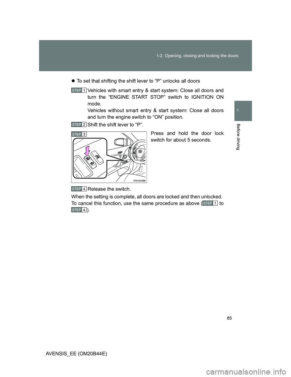 TOYOTA AVENSIS 2012 Manual Online 85 1-2. Opening, closing and locking the doors
1
Before driving
AVENSIS_EE (OM20B44E)To set that shifting the shift lever to “P” unlocks all doors
Vehicles with smart entry & start system: Clos