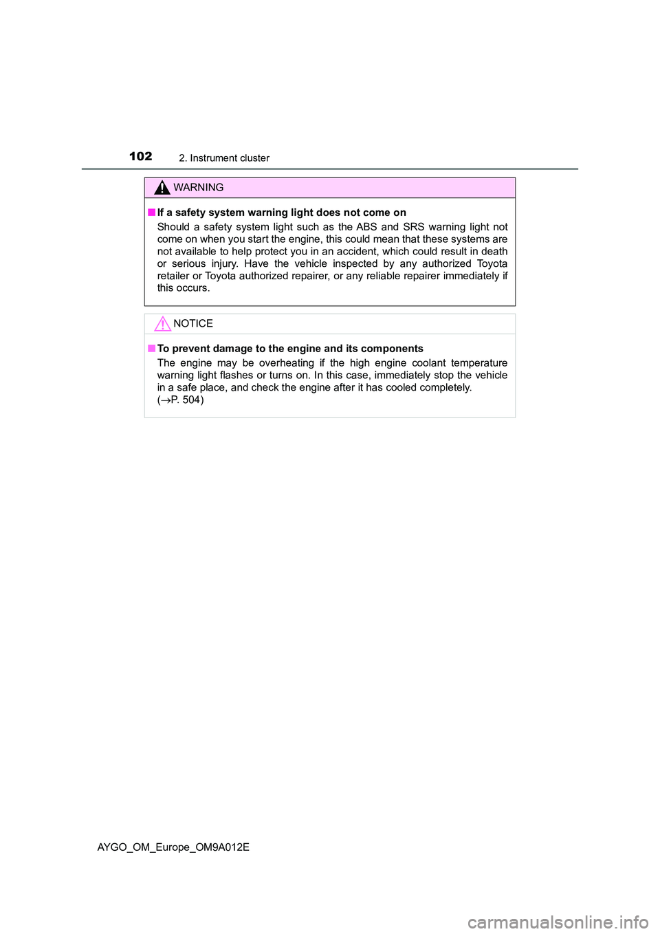 TOYOTA AYGO 2021 Owners Manual 1022. Instrument cluster
AYGO_OM_Europe_OM9A012E
WARNING
■If a safety system warning light does not come on
Should a safety system light such as the ABS and SRS warning light not
come on when you TOYOTA AYGO 2021 Owners Manual 1022. Instrument cluster
AYGO_OM_Europe_OM9A012E
WARNING
■If a safety system warning light does not come on
Should a safety system light such as the ABS and SRS warning light not
come on when you