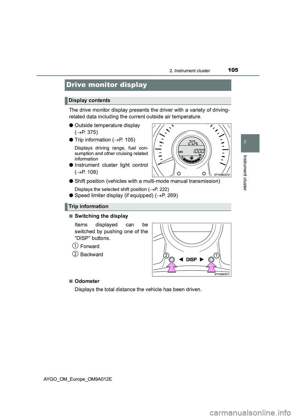 TOYOTA AYGO 2021  Owners Manual 105
2
2. Instrument cluster
Instrument cluster
AYGO_OM_Europe_OM9A012E
Drive monitor display
The drive monitor display presents the driver with a variety of driving-
related data including the current