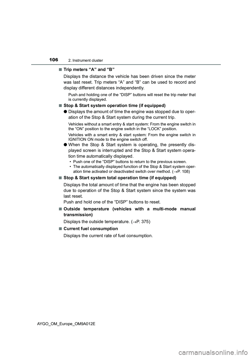 TOYOTA AYGO 2021 Owners Manual 1062. Instrument cluster
AYGO_OM_Europe_OM9A012E■
Trip meters “A” and “B”
Displays the distance the vehicle has been driven since the meter
was last reset. Trip meters “A” and “B” ca TOYOTA AYGO 2021 Owners Manual 1062. Instrument cluster
AYGO_OM_Europe_OM9A012E■
Trip meters “A” and “B”
Displays the distance the vehicle has been driven since the meter
was last reset. Trip meters “A” and “B” ca
