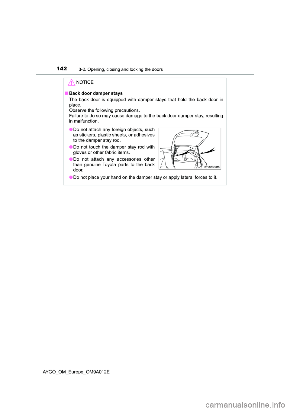 TOYOTA AYGO 2021 Owners Manual 1423-2. Opening, closing and locking the doors
AYGO_OM_Europe_OM9A012E
NOTICE
■Back door damper stays
The back door is equipped with damper stays that hold the back door in
place.
Observe the fol TOYOTA AYGO 2021 Owners Manual 1423-2. Opening, closing and locking the doors
AYGO_OM_Europe_OM9A012E
NOTICE
■Back door damper stays
The back door is equipped with damper stays that hold the back door in
place.
Observe the fol