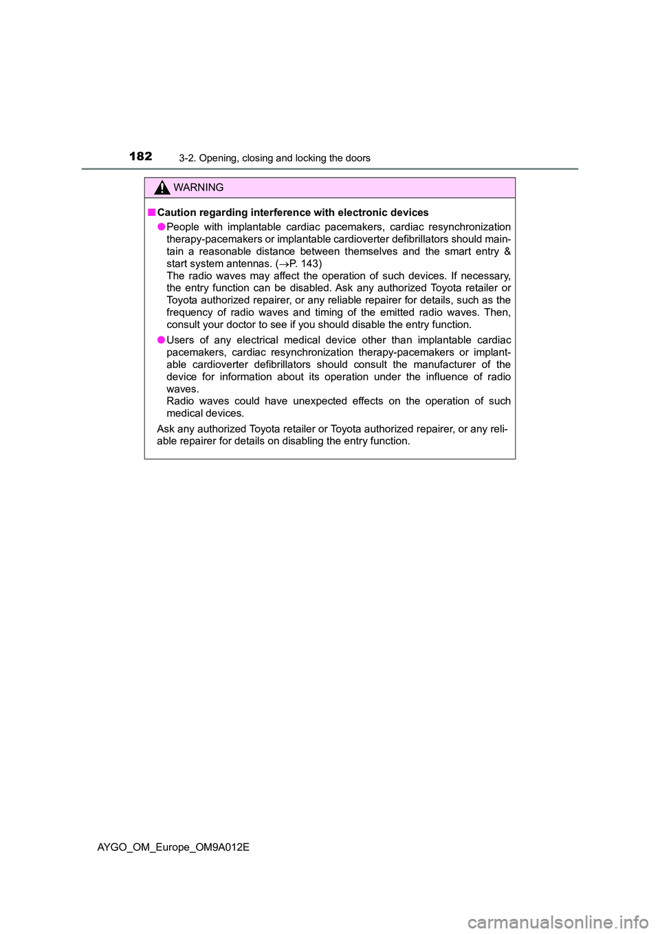 TOYOTA AYGO 2021 Owners Manual 1823-2. Opening, closing and locking the doors
AYGO_OM_Europe_OM9A012E
WARNING
■Caution regarding interference with electronic devices
● People with implantable cardiac pacemakers, cardiac resync TOYOTA AYGO 2021 Owners Manual 1823-2. Opening, closing and locking the doors
AYGO_OM_Europe_OM9A012E
WARNING
■Caution regarding interference with electronic devices
● People with implantable cardiac pacemakers, cardiac resync