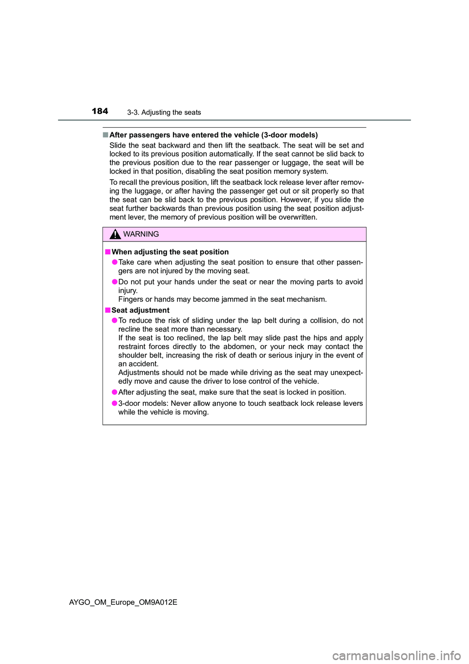 TOYOTA AYGO 2021 Owners Manual 1843-3. Adjusting the seats
AYGO_OM_Europe_OM9A012E
■After passengers have entered the vehicle (3-door models)
Slide the seat backward and then lift the seatback. The seat will be set and
locked t TOYOTA AYGO 2021 Owners Manual 1843-3. Adjusting the seats
AYGO_OM_Europe_OM9A012E
■After passengers have entered the vehicle (3-door models)
Slide the seat backward and then lift the seatback. The seat will be set and
locked t