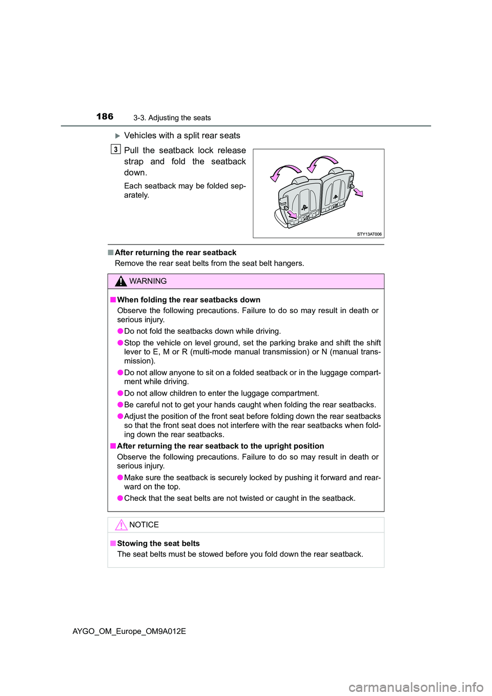 TOYOTA AYGO 2021 Owners Manual 1863-3. Adjusting the seats
AYGO_OM_Europe_OM9A012E
Vehicles with a split rear seats
Pull the seatback lock release
strap and fold the seatback
down.
Each seatback may be folded sep-
arately.
TOYOTA AYGO 2021 Owners Manual 1863-3. Adjusting the seats
AYGO_OM_Europe_OM9A012E
Vehicles with a split rear seats
Pull the seatback lock release
strap and fold the seatback
down.
Each seatback may be folded sep-
arately.